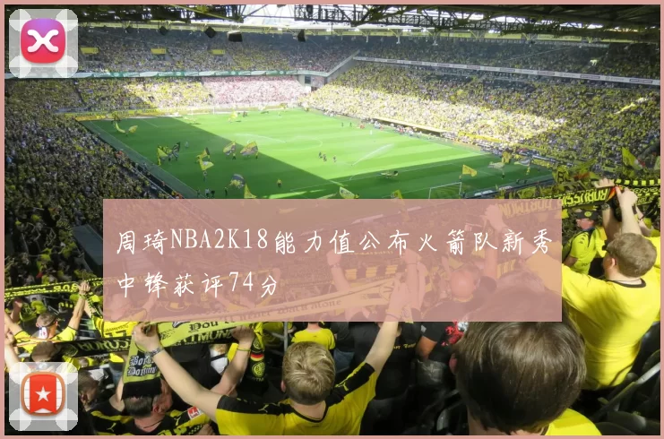 周琦NBA2K18能力值公布火箭队新秀中锋获评74分